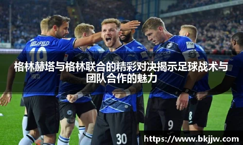格林赫塔与格林联合的精彩对决揭示足球战术与团队合作的魅力