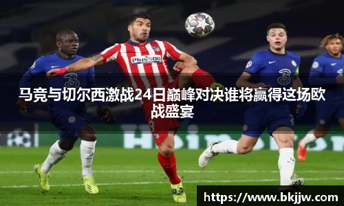 马竞与切尔西激战24日巅峰对决谁将赢得这场欧战盛宴